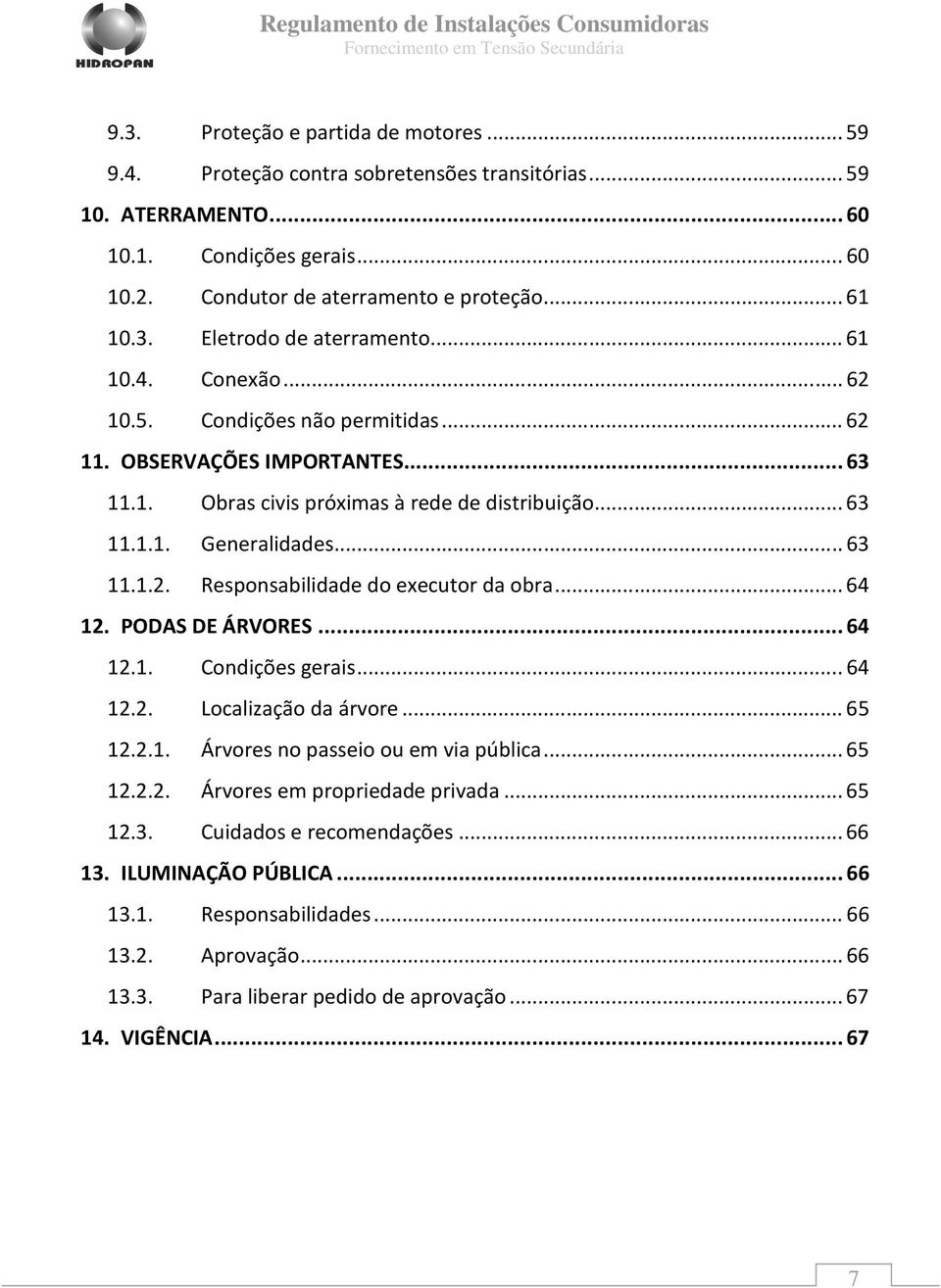 .. 64 12. PODAS DE ÁRVORES... 64 12.1. Condições gerais... 64 12.2. Localização da árvore... 65 12.2.1. Árvores no passeio ou em via pública... 65 12.2.2. Árvores em propriedade privada... 65 12.3.