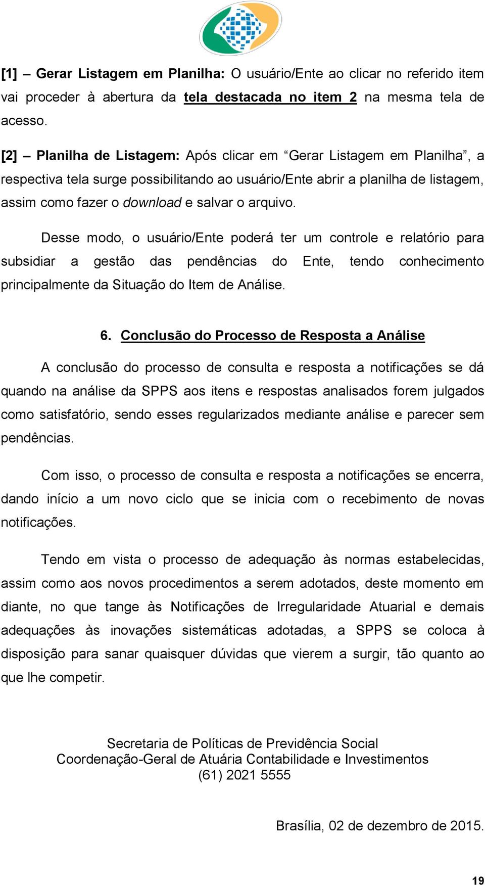 Desse md, usuári/ente pderá ter um cntrle e relatóri para subsidiar a gestã das pendências d Ente, tend cnheciment principalmente da Situaçã d Item de Análise. 6.