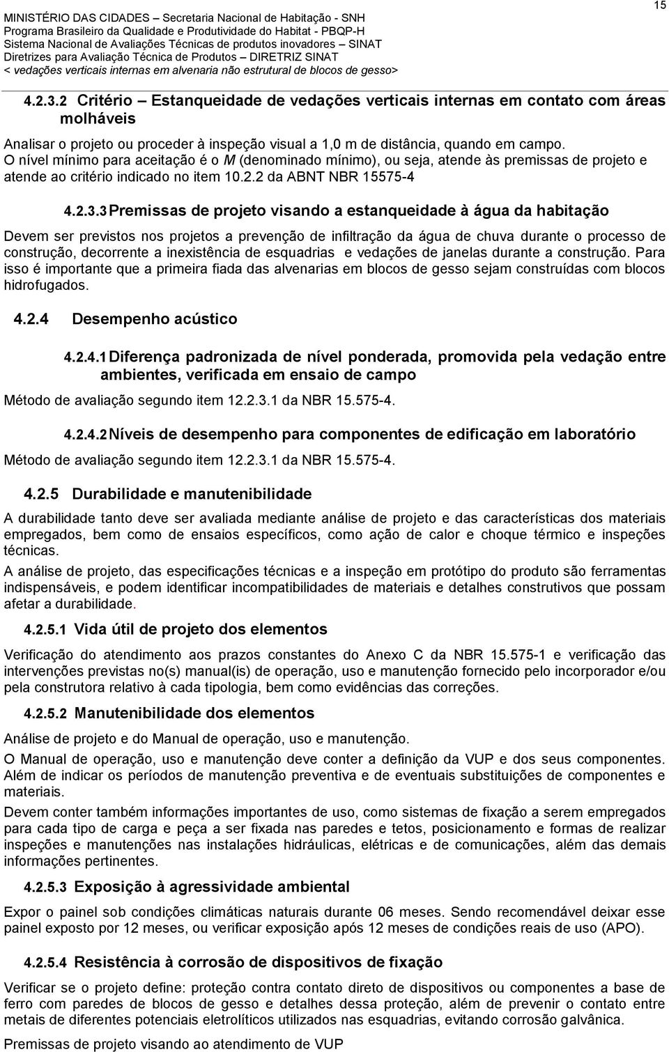 3 Premissas de projeto visando a estanqueidade à água da habitação Devem ser previstos nos projetos a prevenção de infiltração da água de chuva durante o processo de construção, decorrente a