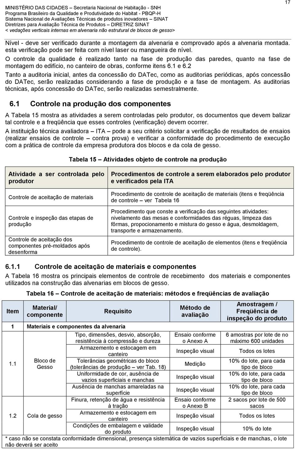 2 Tanto a auditoria inicial, antes da concessão do DATec, como as auditorias periódicas, após concessão do DATec, serão realizadas considerando a fase de produção e a fase de montagem.