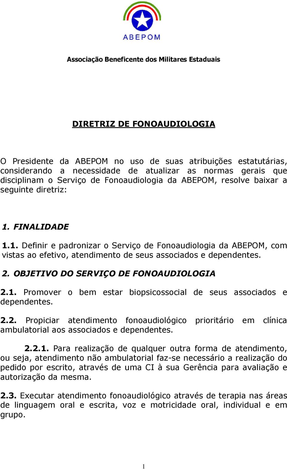 OBJETIVO DO SERVIÇO DE FONOAUDIOLOGIA 2.1. Promover o bem estar biopsicossocial de seus associados e dependentes. 2.2. Propiciar atendimento fonoaudiológico prioritário em clínica ambulatorial aos associados e dependentes.