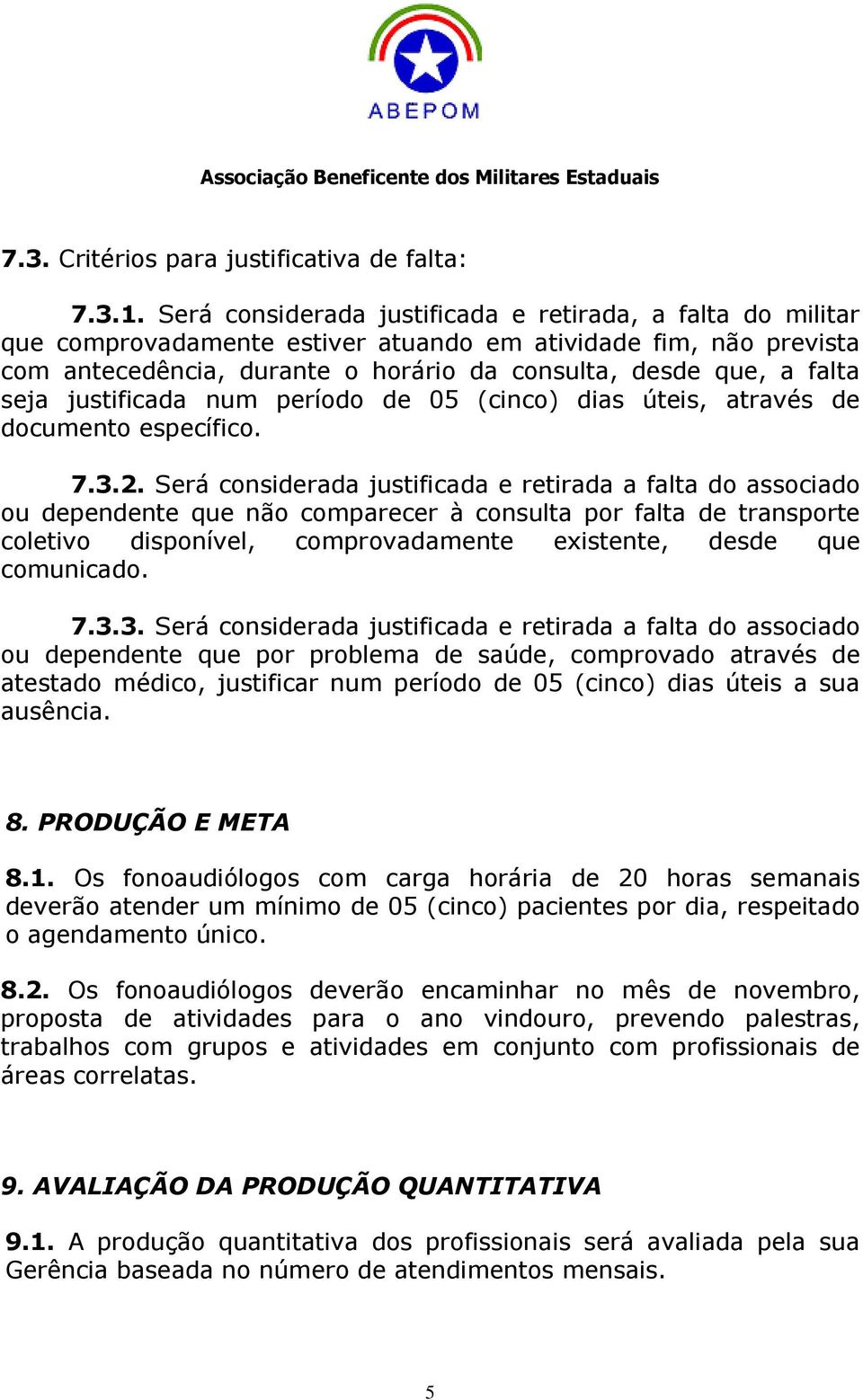 justificada num período de 05 (cinco) dias úteis, através de documento específico. 7.3.2.