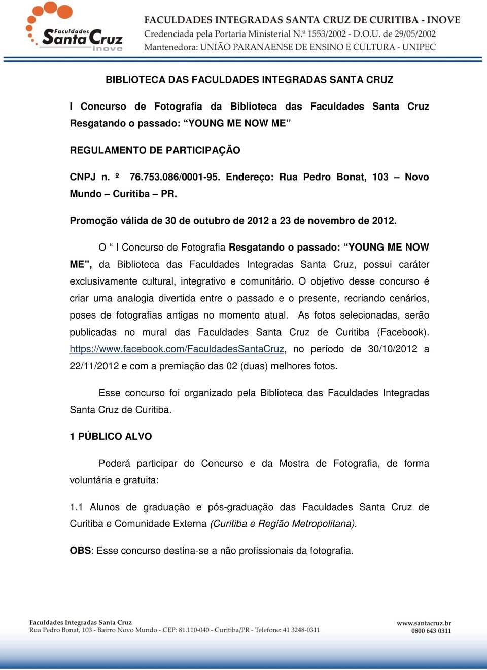 O I Concurso de Fotografia Resgatando o passado: YOUNG ME NOW ME, da Biblioteca das Faculdades Integradas Santa Cruz, possui caráter exclusivamente cultural, integrativo e comunitário.