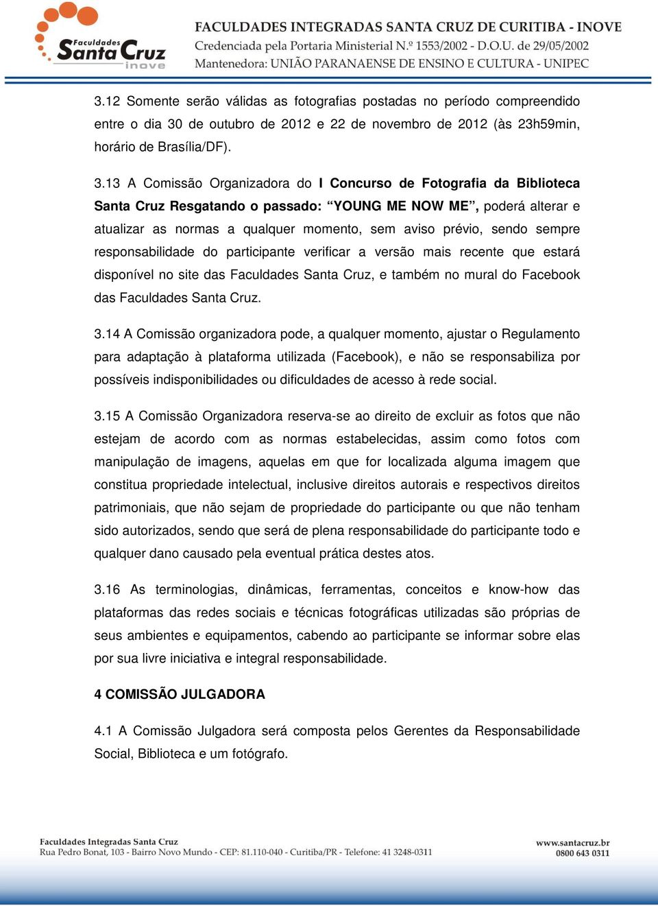 13 A Comissão Organizadora do I Concurso de Fotografia da Biblioteca Santa Cruz Resgatando o passado: YOUNG ME NOW ME, poderá alterar e atualizar as normas a qualquer momento, sem aviso prévio, sendo