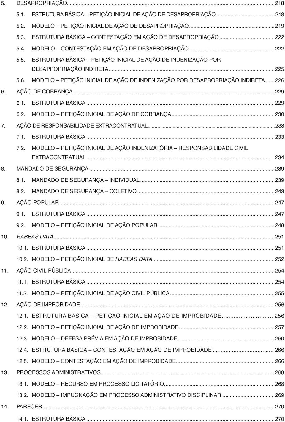 ..225 5.6. MODELO PETIÇÃO INICIAL DE AÇÃO DE INDENIZAÇÃO POR DESAPROPRIAÇÃO INDIRETA...226 6. AÇÃO DE COBRANÇA...229 6.1. ESTRUTURA BÁSICA...229 6.2. MODELO PETIÇÃO INICIAL DE AÇÃO DE COBRANÇA...230 7.