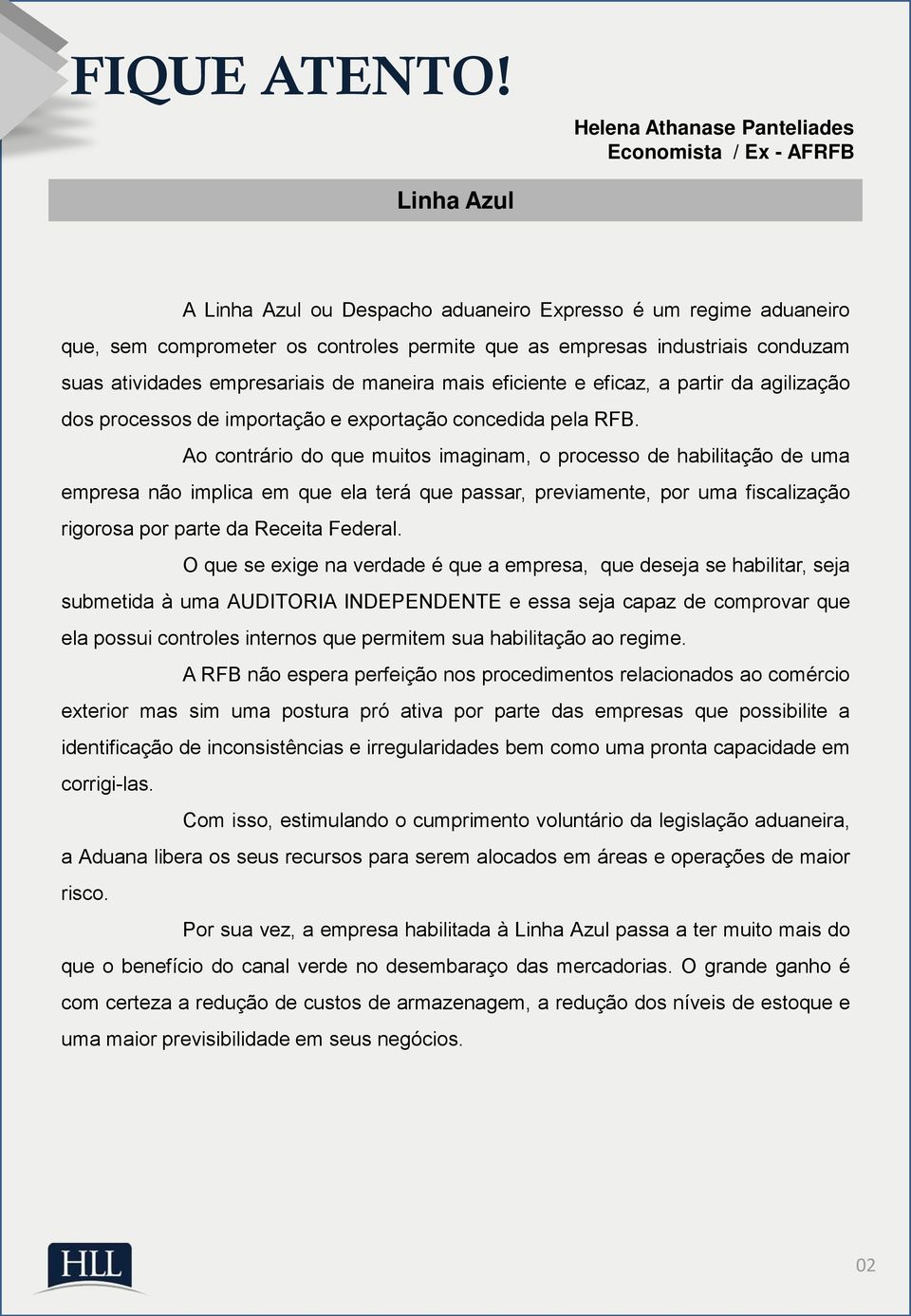 conduzam suas atividades empresariais de maneira mais eficiente e eficaz, a partir da agilização dos processos de importação e exportação concedida pela RFB.