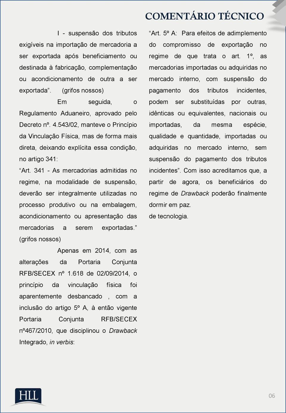 543/02, manteve o Princípio da Vinculação Física, mas de forma mais direta, deixando explícita essa condição, no artigo 341: Art.