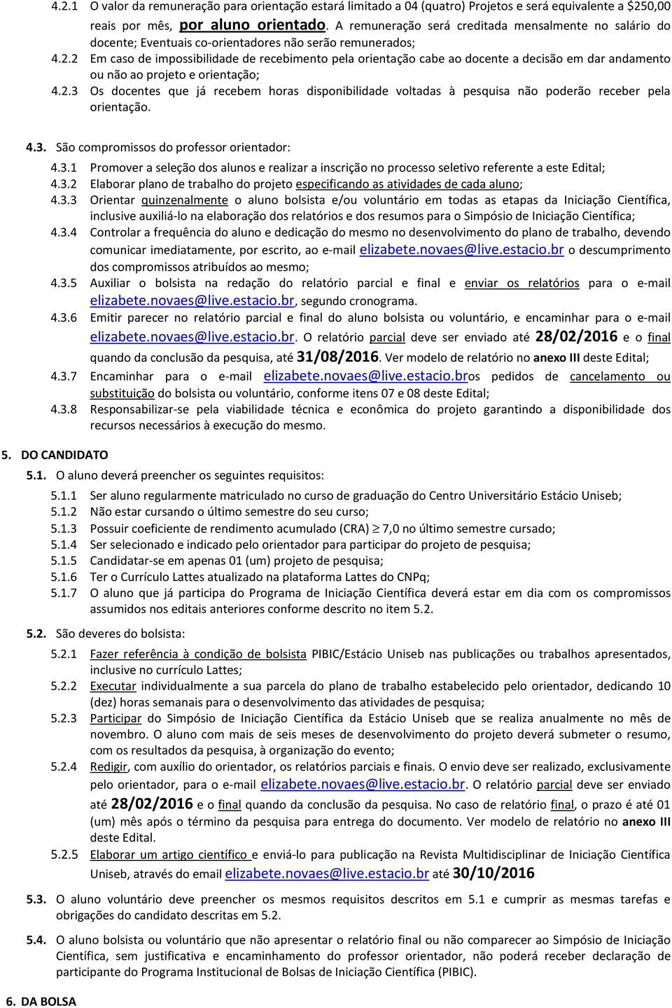 2 Em caso de impossibilidade de recebimento pela orientação cabe ao docente a decisão em dar andamento ou não ao projeto e orientação; 4.2.3 Os docentes que já recebem horas disponibilidade voltadas à pesquisa não poderão receber pela orientação.