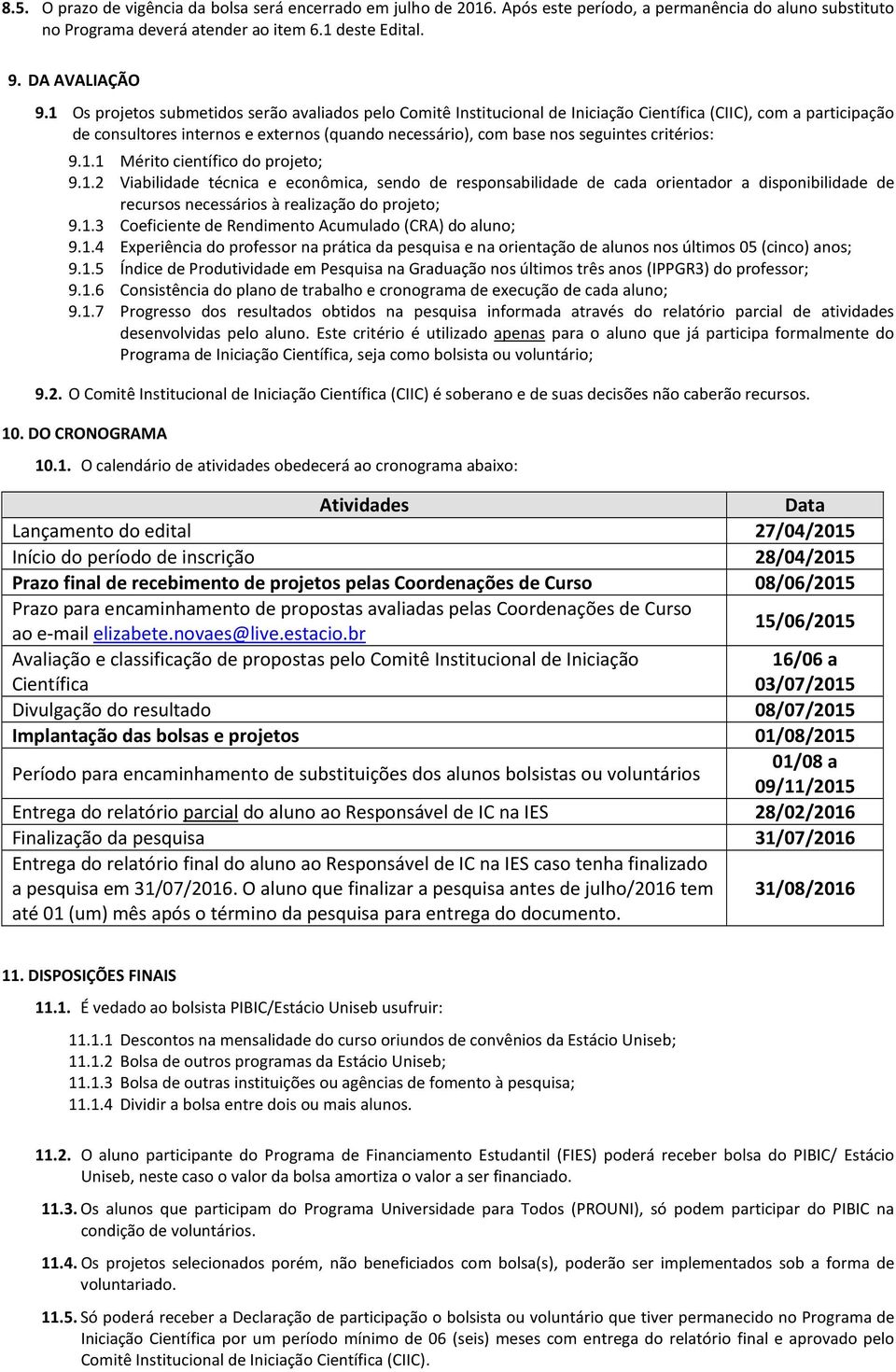 critérios: 9.1.1 Mérito científico do projeto; 9.1.2 Viabilidade técnica e econômica, sendo de responsabilidade de cada orientador a disponibilidade de recursos necessários à realização do projeto; 9.