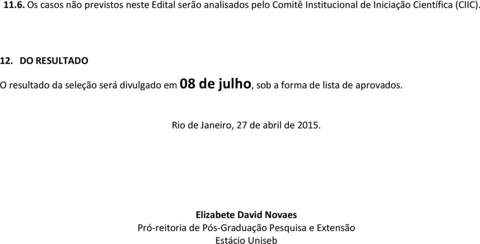 DO RESULTADO O resultado da seleção será divulgado em 08 de julho, sob a forma de