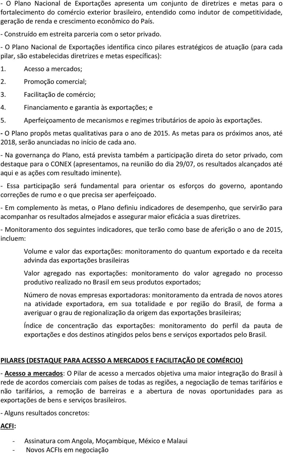 - O Plano Nacional de Exportações identifica cinco pilares estratégicos de atuação (para cada pilar, são estabelecidas diretrizes e metas específicas): 1. Acesso a mercados; 2. Promoção comercial; 3.