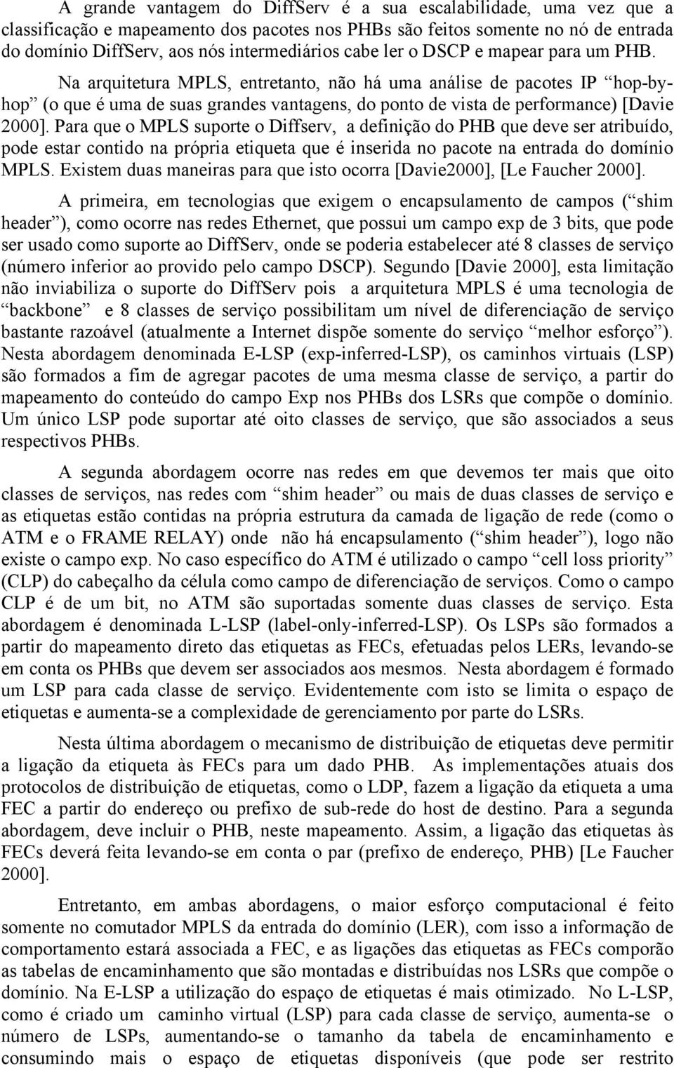 Na arquitetura MPLS, entretanto, não há uma análise de pacotes IP hop-byhop (o que é uma de suas grandes vantagens, do ponto de vista de performance) [Davie 2000].