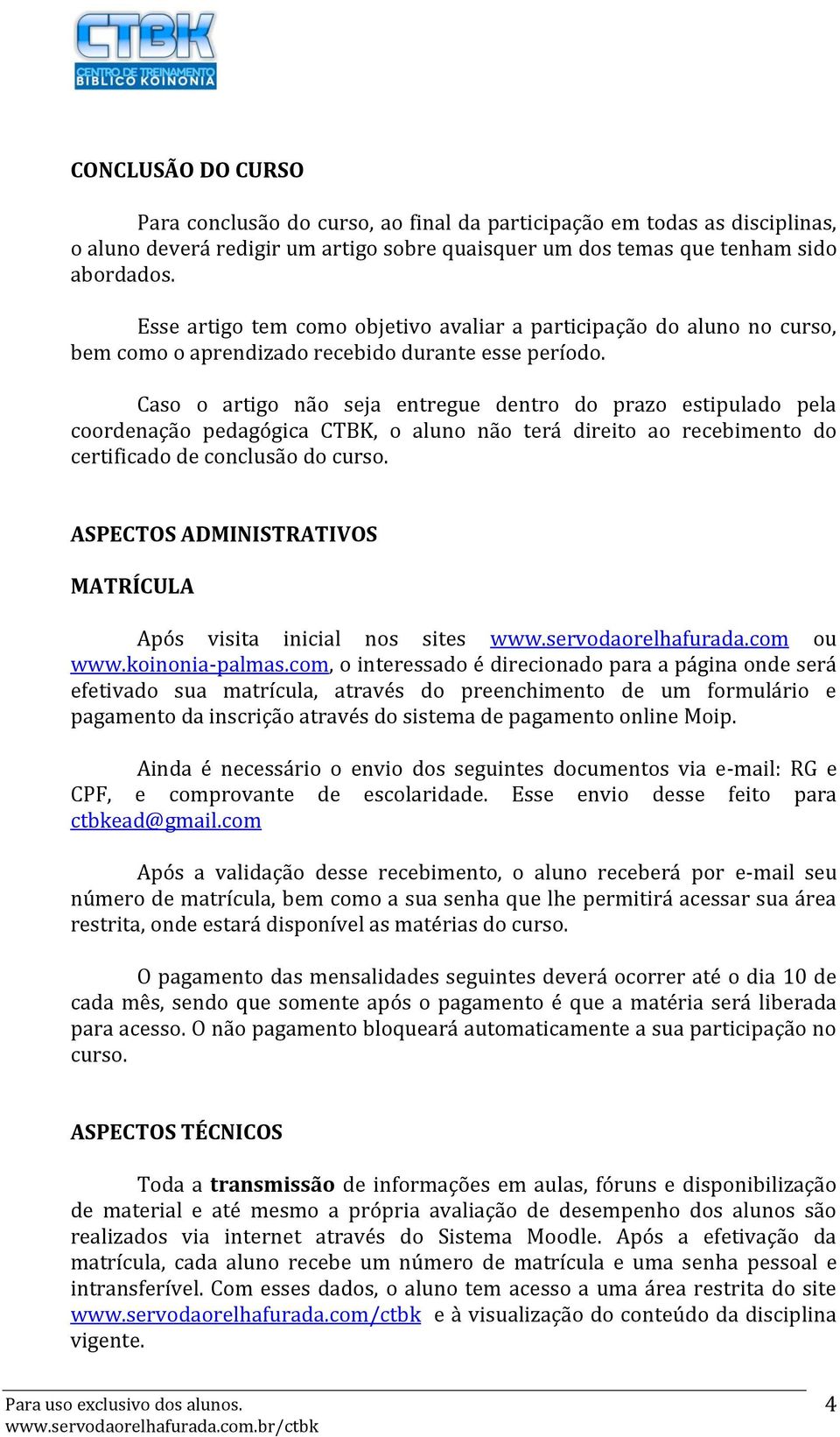 Caso o artigo não seja entregue dentro do prazo estipulado pela coordenação pedagógica CTBK, o aluno não terá direito ao recebimento do certificado de conclusão do curso.