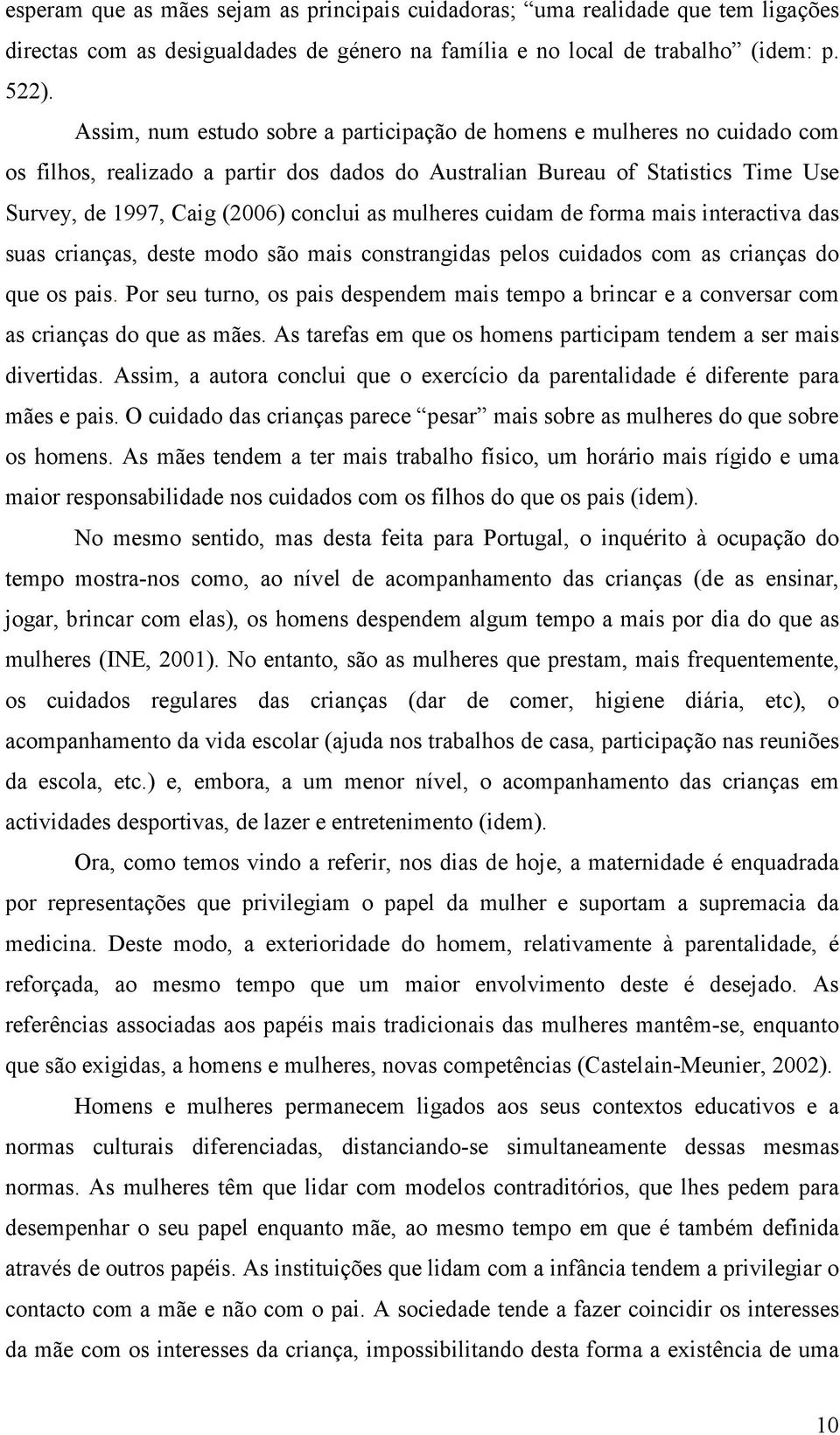 mulheres cuidam de forma mais interactiva das suas crianças, deste modo são mais constrangidas pelos cuidados com as crianças do que os pais.