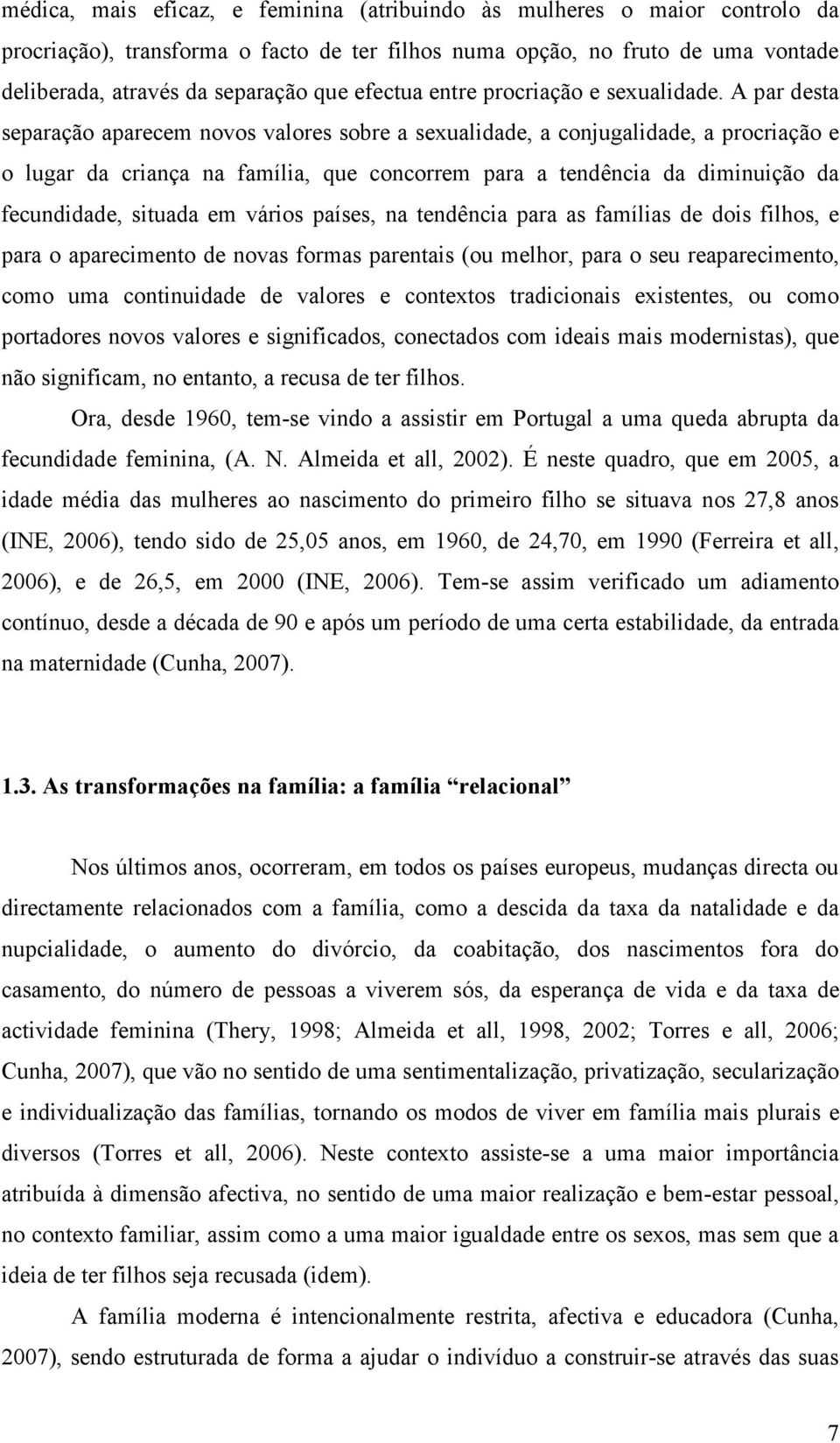 A par desta separação aparecem novos valores sobre a sexualidade, a conjugalidade, a procriação e o lugar da criança na família, que concorrem para a tendência da diminuição da fecundidade, situada