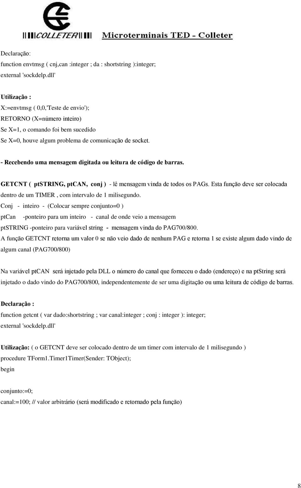 - Recebendo uma mensagem digitada ou leitura de código de barras. GETCNT ( ptstring, ptcan, conj ) - lê mensagem vinda de todos os PAGs.