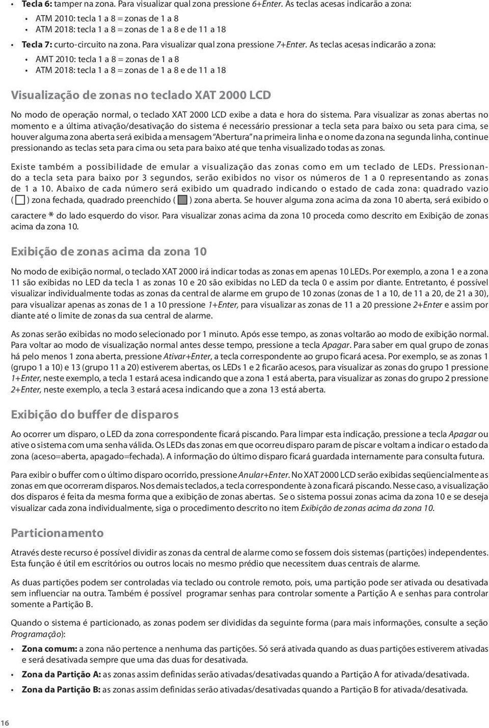 As teclas acesas indicarão a zona: AMT 2010: tecla 1 a 8 = zonas de 1 a 8 ATM 2018: tecla 1 a 8 = zonas de 1 a 8 e de 11 a 18 Visualização de zonas no teclado XAT 2000 LCD No modo de operação normal,