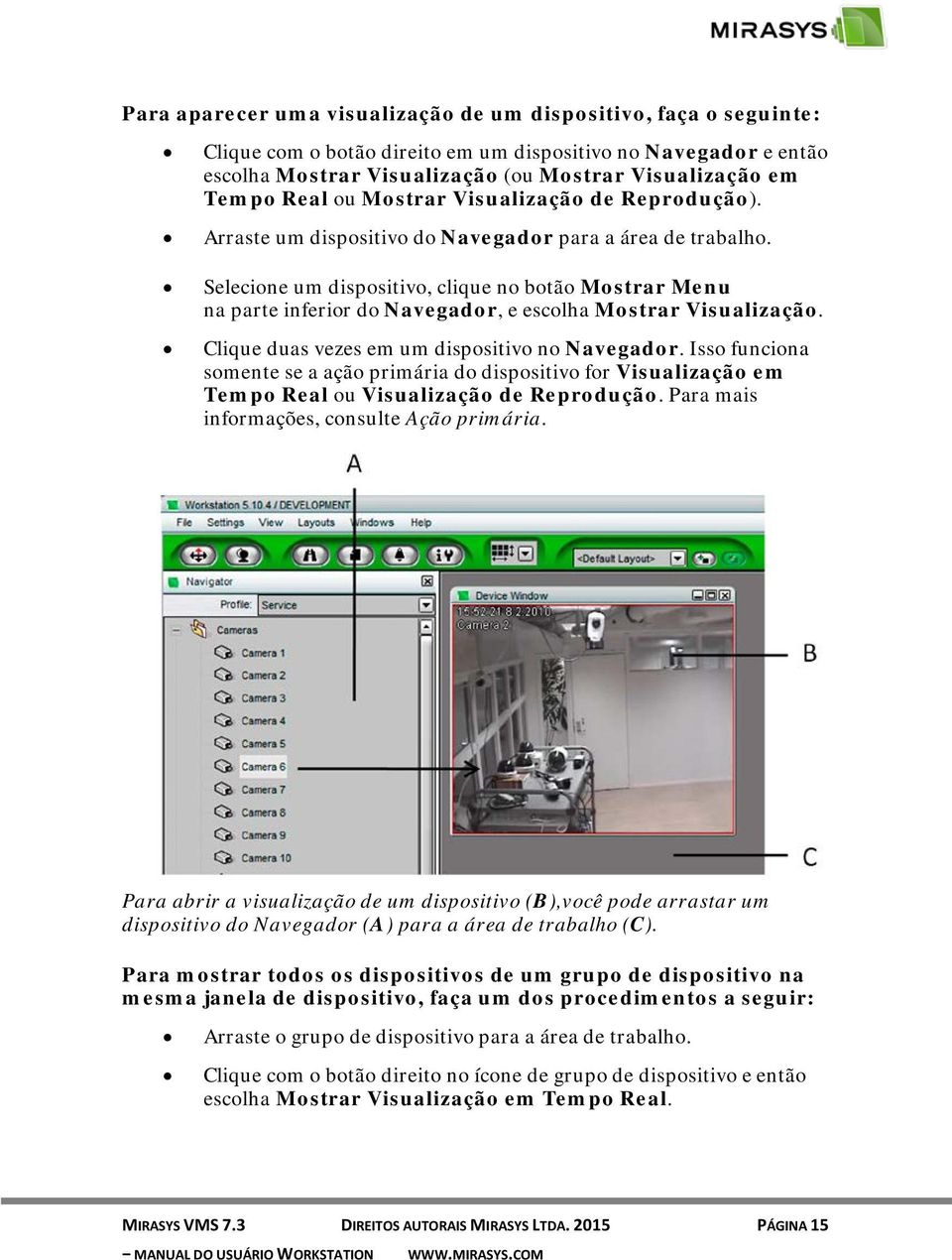 Selecione um dispositivo, clique no botão Mostrar Menu na parte inferior do Navegador, e escolha Mostrar Visualização. Clique duas vezes em um dispositivo no Navegador.