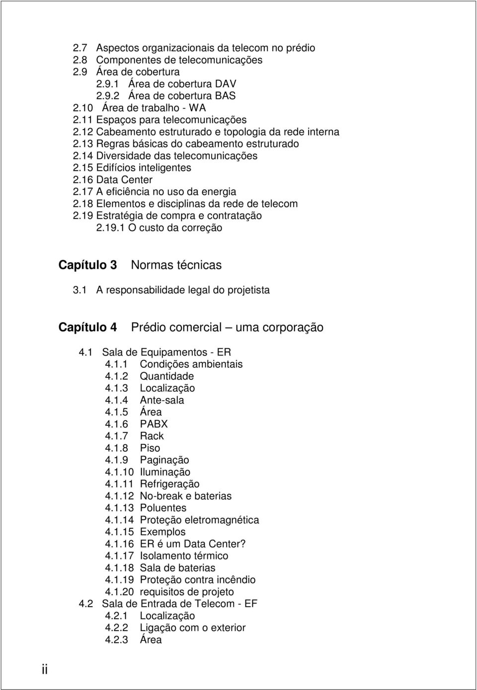 16 Data Center.17 A eficiência no uso da energia.18 Elementos e disciplinas da rede de telecom.19 Estratégia de compra e contratação.19.1 O custo da correção Capítulo 3 Normas técnicas 3.