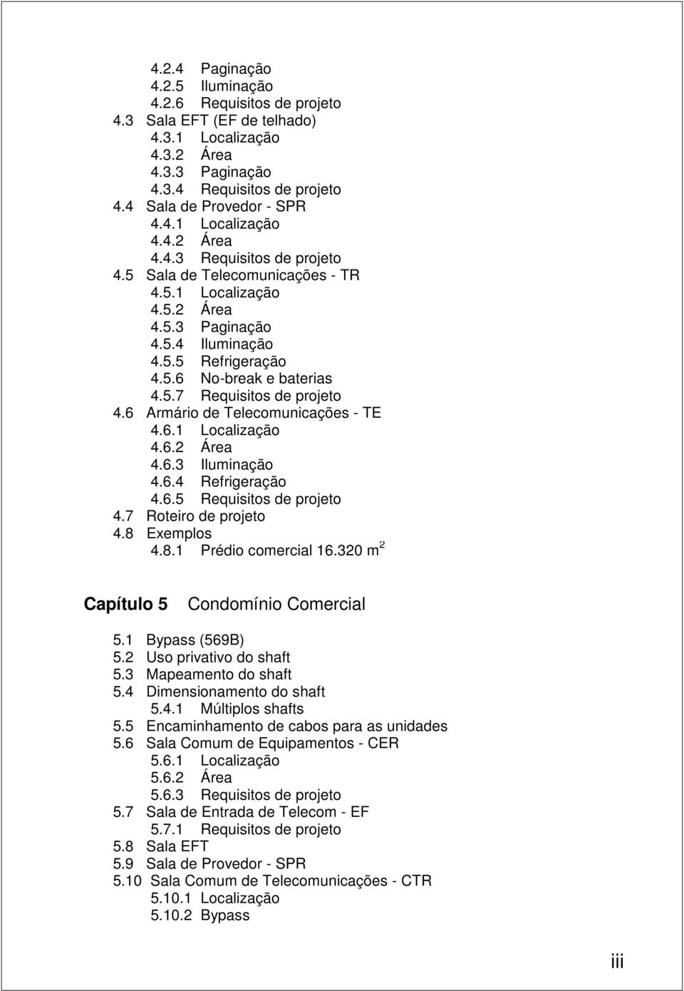 6 Armário de Telecomunicações - TE 4.6.1 Localização 4.6. Área 4.6.3 Iluminação 4.6.4 Refrigeração 4.6.5 Requisitos de projeto 4.7 Roteiro de projeto 4.8 Exemplos 4.8.1 Prédio comercial 16.