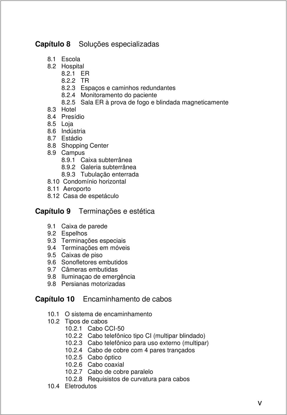 11 Aeroporto 8.1 Casa de espetáculo Capítulo 9 Terminações e estética 9.1 Caixa de parede 9. Espelhos 9.3 Terminações especiais 9.4 Terminações em móveis 9.5 Caixas de piso 9.