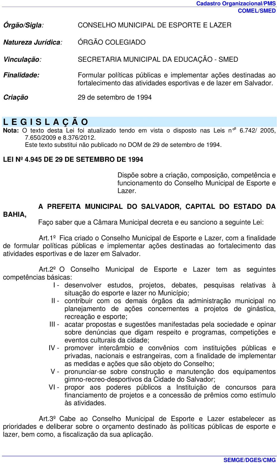 Criação 29 de setembro de 1994 LEGISLAÇÃO Nota: O texto desta Lei foi atualizado tendo em vista o disposto nas Leis n s 6.742/ 2005, 7.650/2009 e 8.376/2012.