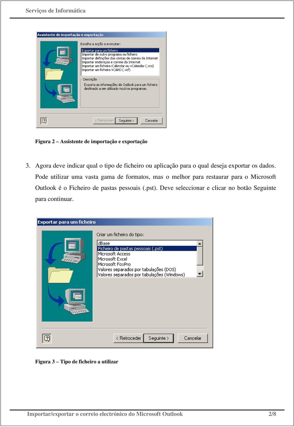 Pode utilizar uma vasta gama de formatos, mas o melhor para restaurar para o Microsoft Outlook é o Ficheiro