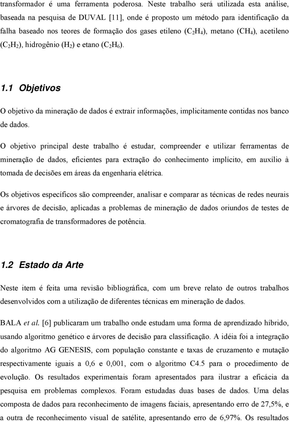 acetileno C 2 H 2, hidrogênio H 2 e etano C 2 H 6. 1.1 Obetivos O obetivo da mineração de dados é extrair informações, imlicitamente contidas nos banco de dados.