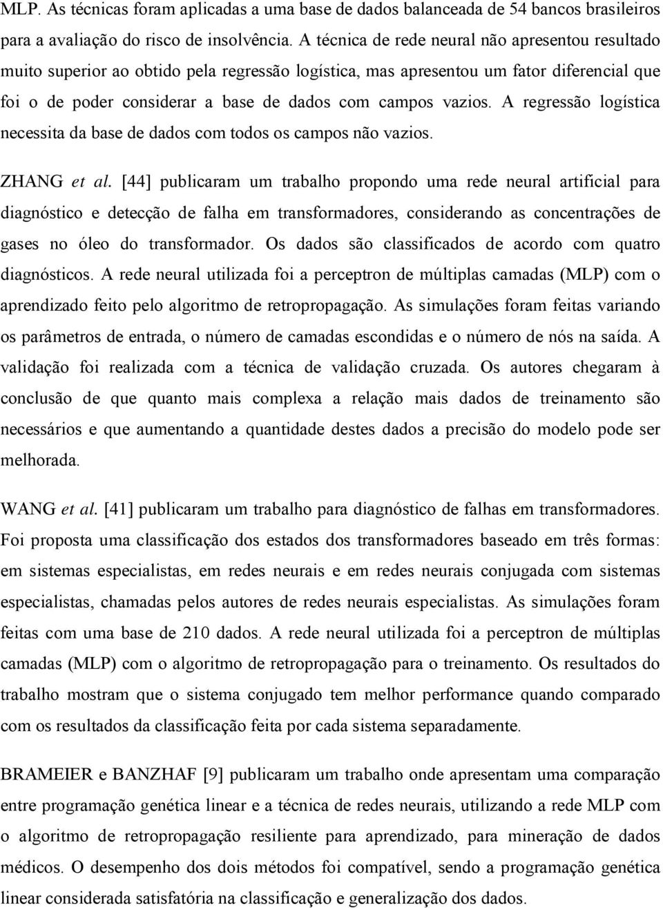 A regressão logística necessita da base de dados com todos os camos não vazios. ZHANG et al.