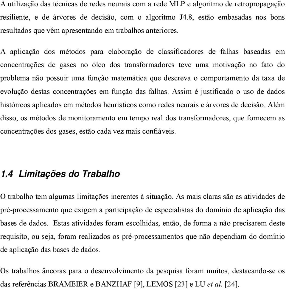 A alicação dos métodos ara elaboração de classificadores de falhas baseadas em concentrações de gases no óleo dos transformadores teve uma motivação no fato do roblema não ossuir uma função