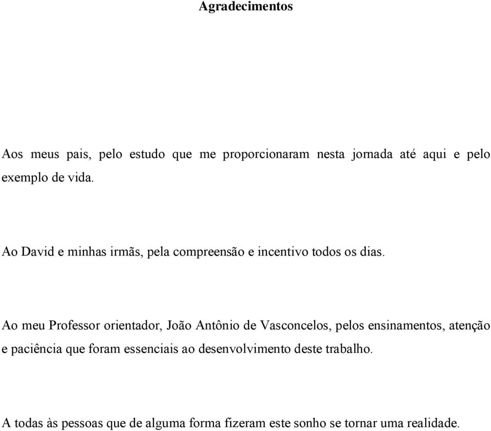 Ao meu Professor orientador, João Antônio de Vasconcelos, elos ensinamentos, atenção e aciência que