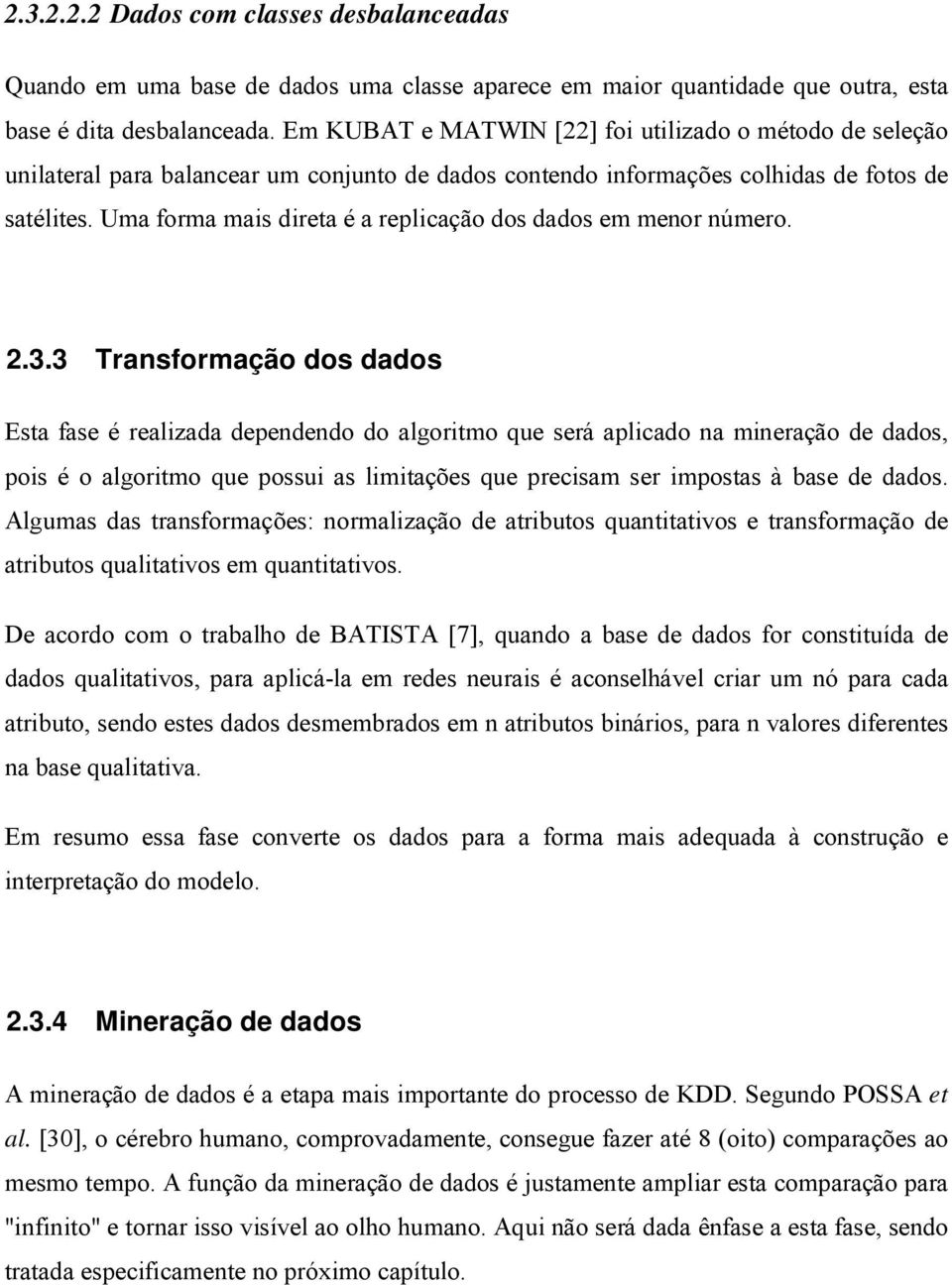 Uma forma mais direta é a relicação dos dados em menor número. 2.3.