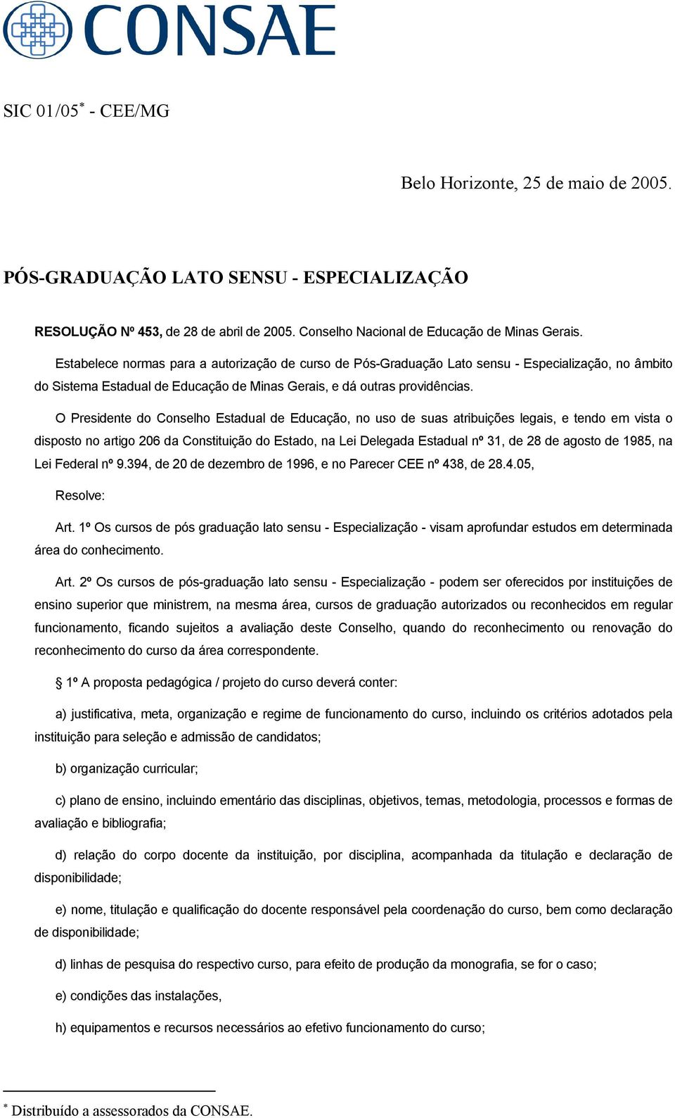 O Presidente do Conselho Estadual de Educação, no uso de suas atribuições legais, e tendo em vista o disposto no artigo 206 da Constituição do Estado, na Lei Delegada Estadual nº 31, de 28 de agosto