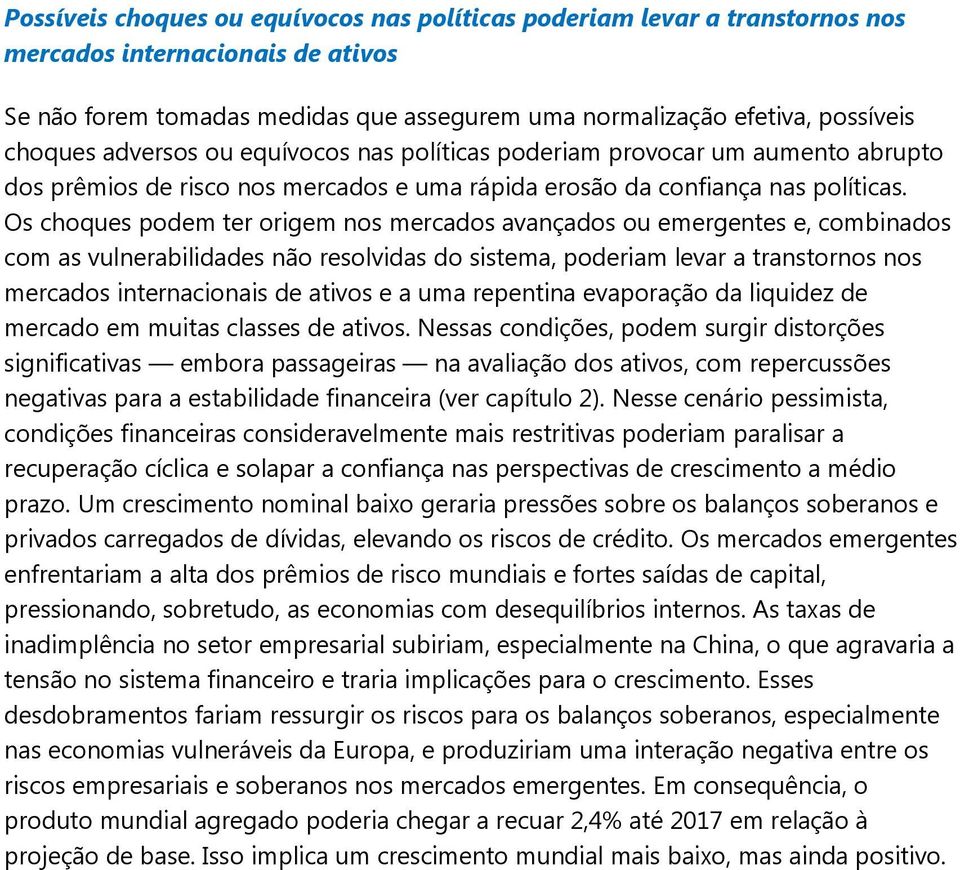 Os choques podem ter origem nos mercados avançados ou emergentes e, combinados com as vulnerabilidades não resolvidas do sistema, poderiam levar a transtornos nos mercados internacionais de ativos e