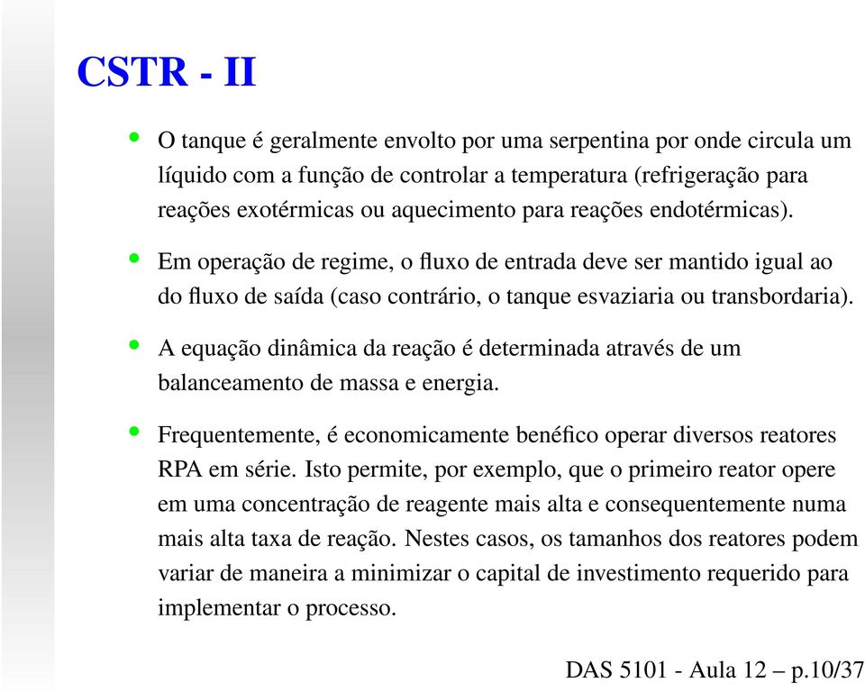 A equação dinâmica da reação é determinada através de um balanceamento de massa e energia. Frequentemente, é economicamente benéfico operar diversos reatores RPA em série.