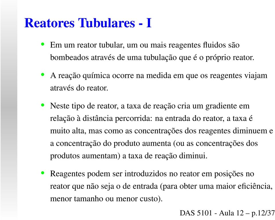 Neste tipo de reator, a taxa de reação cria um gradiente em relação à distância percorrida: na entrada do reator, a taxa é muito alta, mas como as concentrações dos