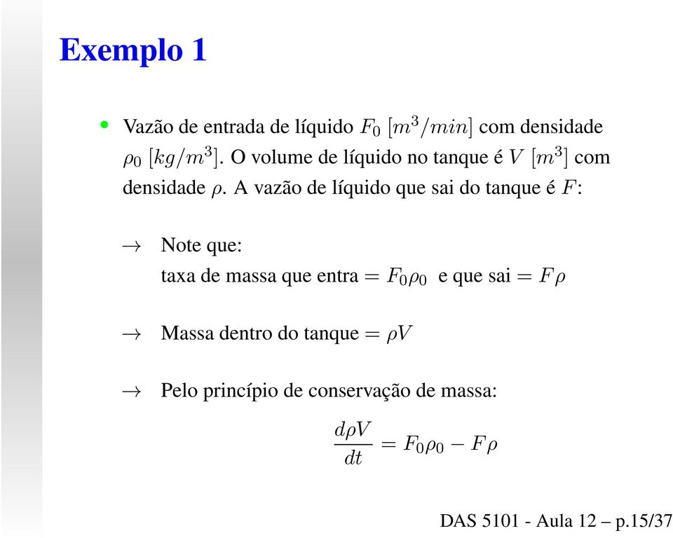 A vazão de líquido que sai do tanque é F : Note que: taxa de massa que entra = F 0 ρ 0 e