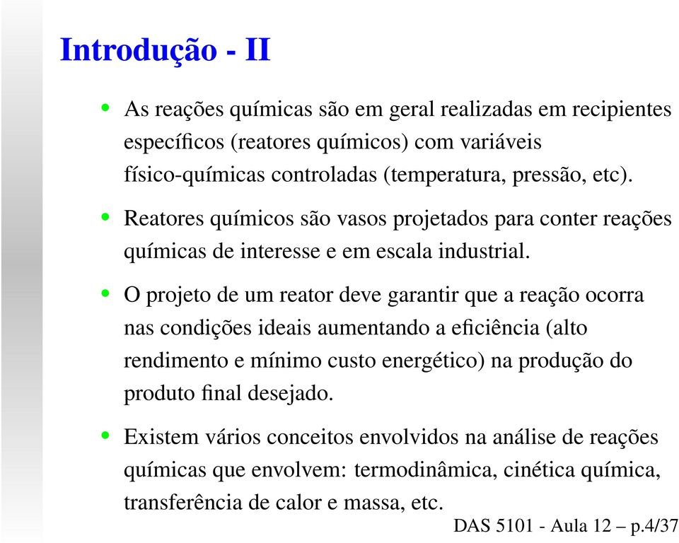 O projeto de um reator deve garantir que a reação ocorra nas condições ideais aumentando a eficiência (alto rendimento e mínimo custo energético) na produção do