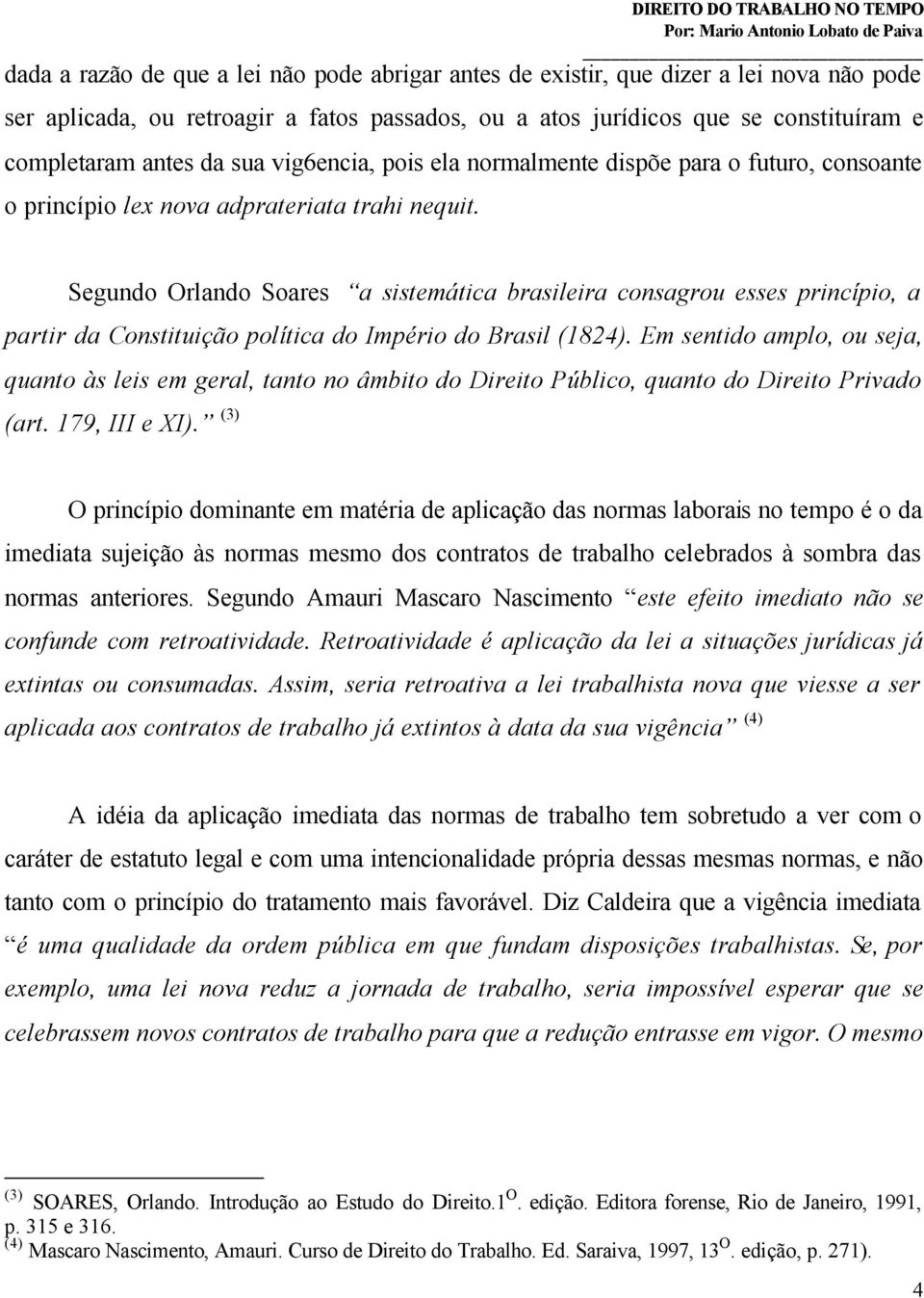 Segundo Orlando Soares a sistemática brasileira consagrou esses princípio, a partir da Constituição política do Império do Brasil (1824).