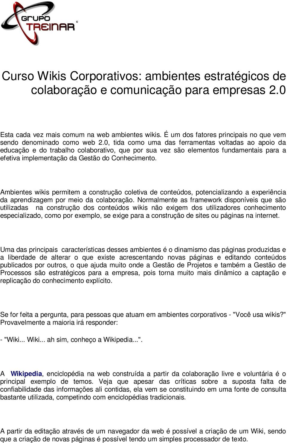 0, tida como uma das ferramentas voltadas ao apoio da educação e do trabalho colaborativo, que por sua vez são elementos fundamentais para a efetiva implementação da Gestão do Conhecimento.