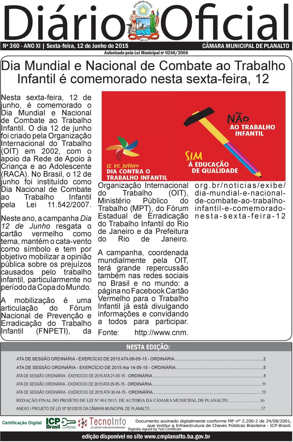 O dia 12 de junho foi criado pela Organização Internacional do Trabalho (OIT) em 2002, com o apoio da Rede de Apoio à Criança e ao Adolescente (RACA).