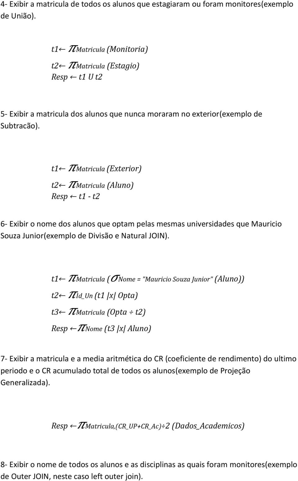 t1 πmatricula (Exterior) t2 πmatricula (Aluno) Resp t1 - t2 6- Exibir o nome dos alunos que optam pelas mesmas universidades que Mauricio Souza Junior(exemplo de Divisão e Natural JOIN).