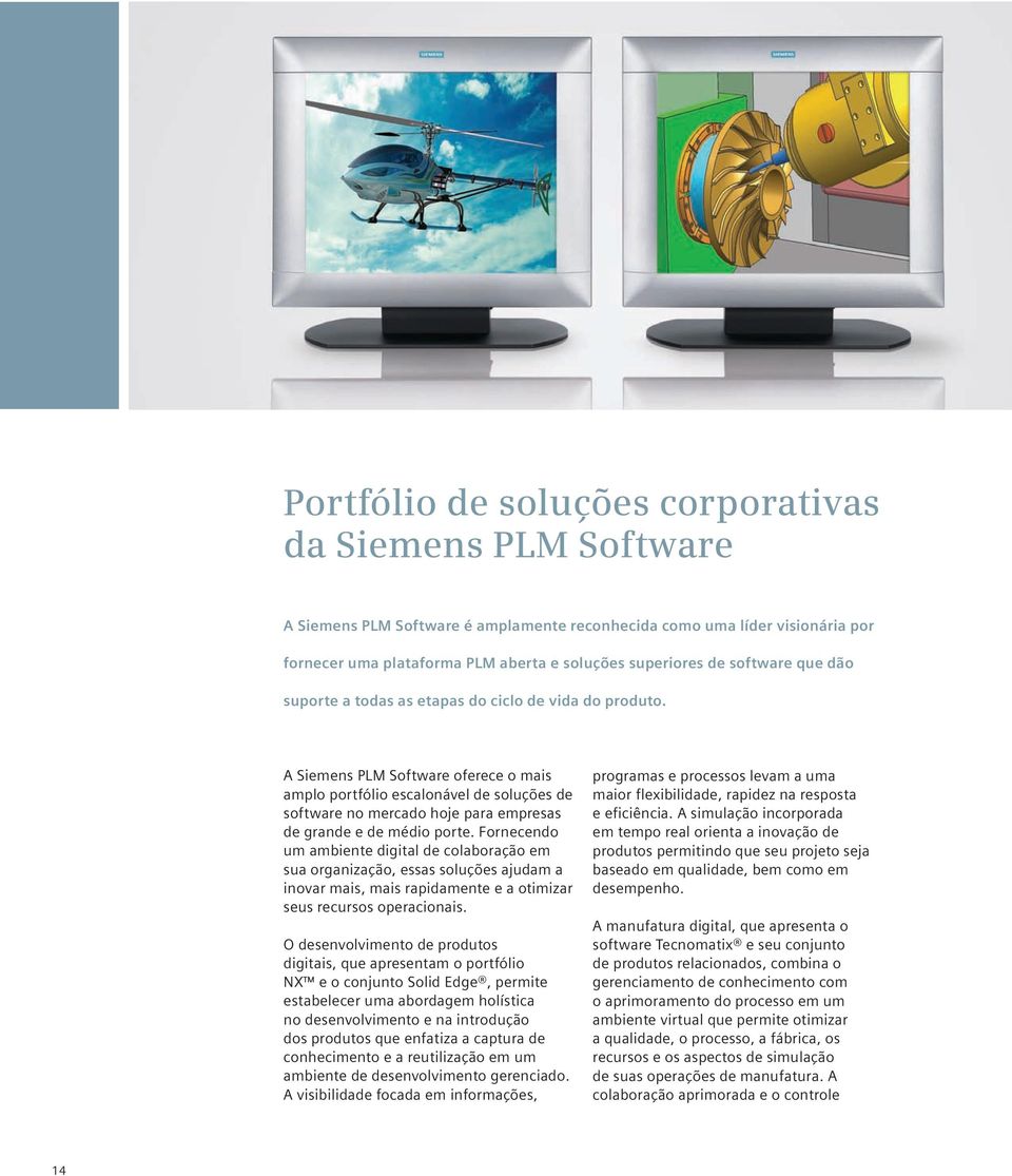 A Siemens PLM Software oferece o mais amplo portfólio escalonável de soluções de software no mercado hoje para empresas de grande e de médio porte.
