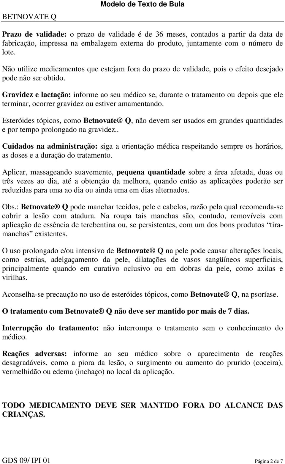 Gravidez e lactação: informe ao seu médico se, durante o tratamento ou depois que ele terminar, ocorrer gravidez ou estiver amamentando.