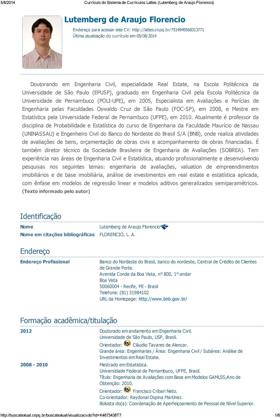 Engenharia Civil pela Escola Politécnica da Universidade de Pernambuco (POLI-UPE), em 2005, Especialista em Avaliações e Perícias de Engenharia pelas Faculdades Oswaldo Cruz de São Paulo (FOC-SP), em