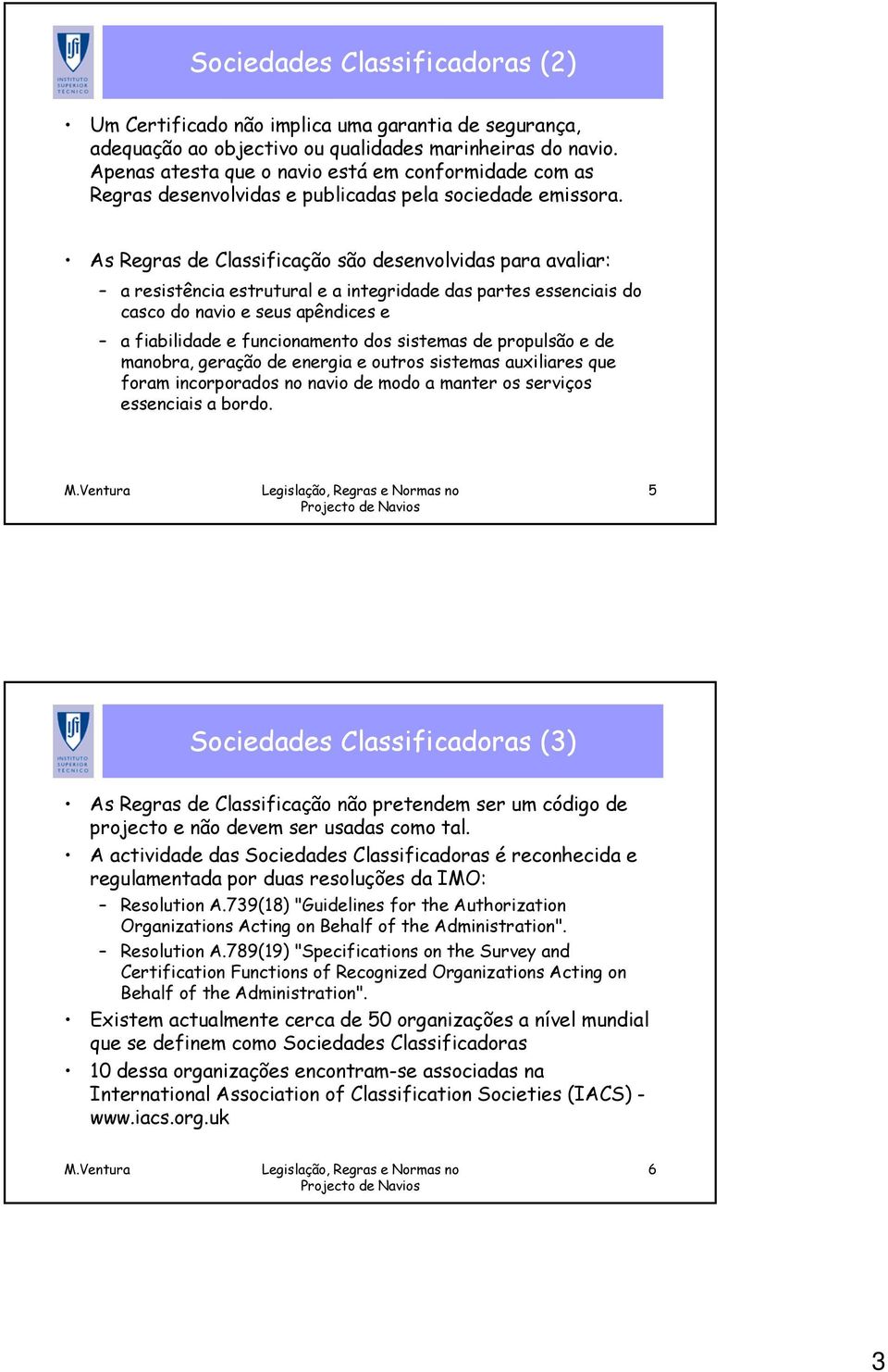 As Regras de Classificação são desenvolvidas para avaliar: a resistência estrutural e a integridade das partes essenciais do casco do navio e seus apêndices e a fiabilidade e funcionamento dos