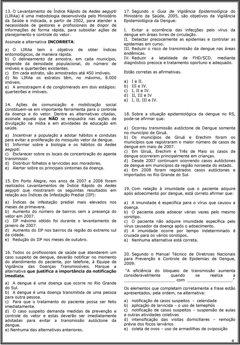 Assinale a alternativa INCORRETA: a) O LIRAa tem o objetivo de obter índices entomológicos, de maneira rápida.