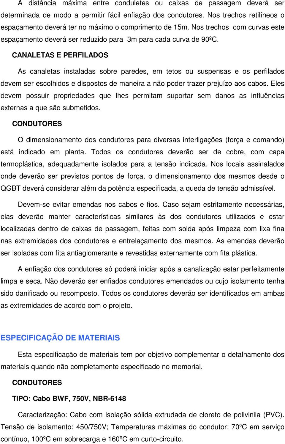 CANALETAS E PERFILADOS As canaletas instaladas sobre paredes, em tetos ou suspensas e os perfilados devem ser escolhidos e dispostos de maneira a não poder trazer prejuízo aos cabos.