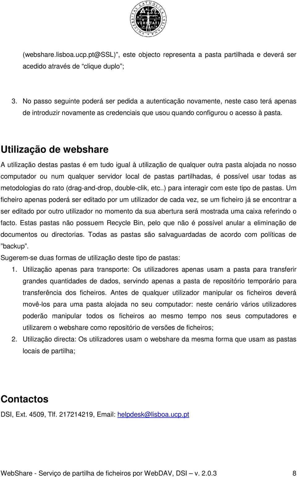 Utilização de webshare A utilização destas pastas é em tudo igual à utilização de qualquer outra pasta alojada no nosso computador ou num qualquer servidor local de pastas partilhadas, é possível