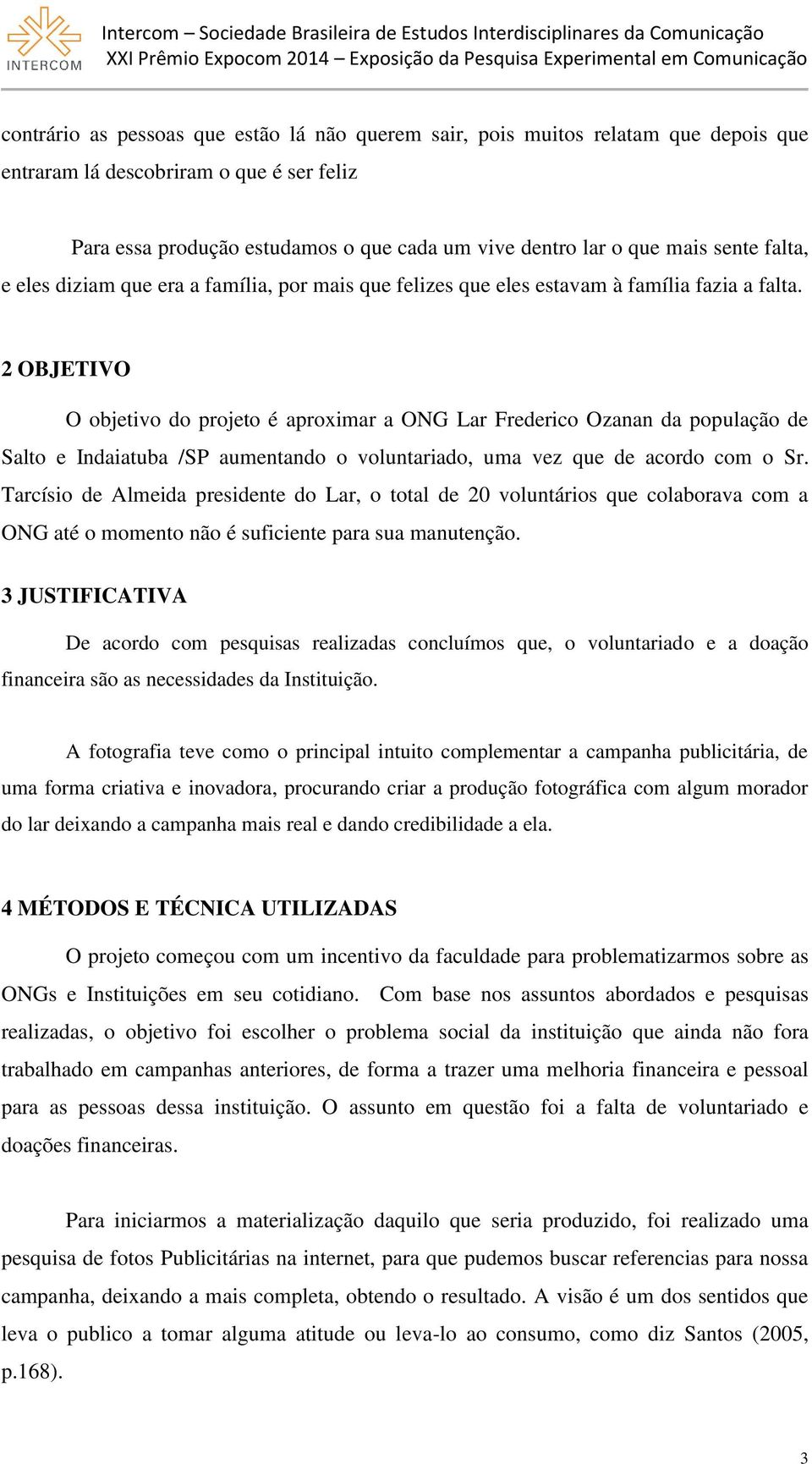 2 OBJETIVO O objetivo do projeto é aproximar a ONG Lar Frederico Ozanan da população de Salto e Indaiatuba /SP aumentando o voluntariado, uma vez que de acordo com o Sr.